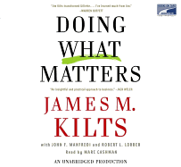 Doing What Matters: How to Get Results That Make a Difference-The Revolutionary Old-Fashioned Approach - Kilts, James M, and Manfredi, John F, and Lorber, Robert