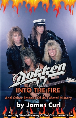 Dokken: Into The Fire And Other Embers Of 80s Metal History. - Curl, James