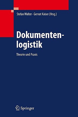 Dokumentenlogistik: Theorie Und Praxis - Walter, Stefan, Dr. (Editor), and Kaiser, Gernot (Editor)