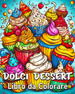 Dolci Dessert Libro da Colorare: 40 Disegni da Colorare, Grande Libro di Dolci da Colorare per Ragazzi e Adulti