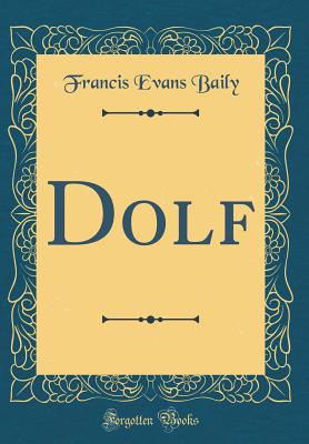 Dolf (Classic Reprint) - Baily, Francis Evans