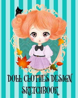 Doll Clothes Design Sketchbook (Colored Book): Sketch Book and pattern drawing for Doll clothes design, with colored pages - Ami, The Msisters