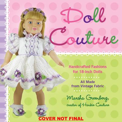 Doll Couture: Handcrafted Fashions for 18-Inch Dolls - Greenberg, Marsha