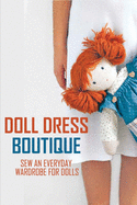 Doll Dress Boutique: Sew An Everyday Wardrobe For Dolls: Sewing Dolls