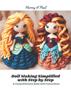 Doll Making Simplified with Step by Step: A Comprehensive Book with Instructions