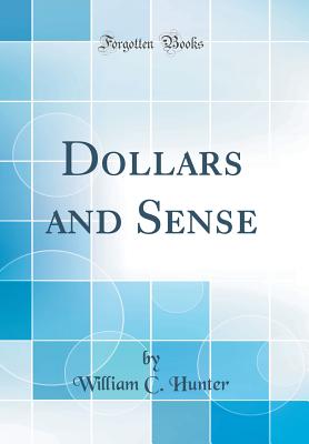 Dollars and Sense (Classic Reprint) - Hunter, William C