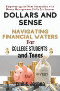 Dollars and Sense: Navigating Financial Waters for College Students and Teens: Empowering the Next Generation with Money Management Skills for Success