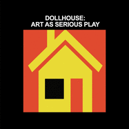 Dollhouse: Art as Serious Play