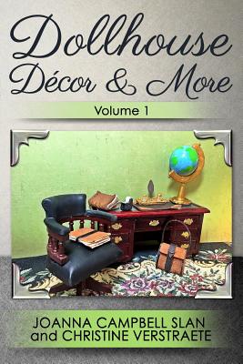 Dollhouse Dcor & More, Volume 1: A Mad About Miniatures Book of Tutorials - Slan, Joanna Campbell, and Verstraete, Christine