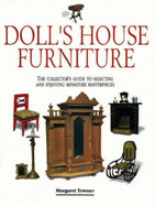 Doll's House Furniture: The Collector's Guide to Selecting and Enjoying Miniature Masterpieces