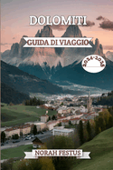 Dolomiti Guida Di Viaggio 2024 - 2025: Un manuale completo che svela la maestosit? alpina, i tesori culturali e le avventure all'aria aperta l'iconico catena montuosa italiana con consigli utili