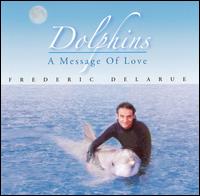 Dolphins... a Message of Love - Frederic Delarue