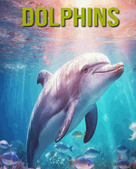 Dolphins: Fun and Educational Book for Kids with Amazing Facts and Pictures