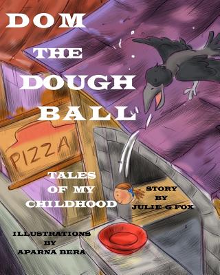 Dom the Dough Ball: 'Tales of My Childhood' Series, Book 2 - Fox, Julie G, and Bera, Aparna, and Bruce, Julia