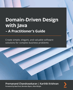 Domain-Driven Design with Java - A Practitioner's Guide: Create simple, elegant, and valuable software solutions for complex business problems
