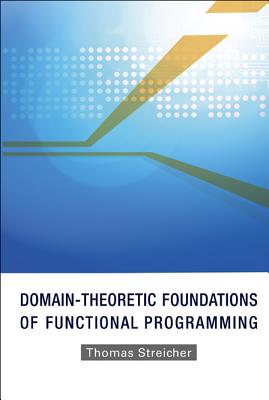 Domain-Theoretic Foundations of Functional Programming - Streicher, Thomas