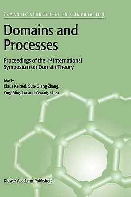 Domains and Processes: Proceedings of the 1st International Symposium on Domain Theory Shanghai, China, October 1999 - Keimel, Klaus (Editor), and Guo-Qiang Zhang (Editor), and Ying Ming Liu (Editor)
