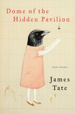 Dome of the Hidden Pavilion: New Poems - Tate, James