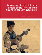 Domenico Bianchini: Lute Music of the Renaissance Arranged for Low G Ukulele