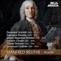 Domenico Scarlatti, Francesco Durante, Johann Nepomuk Hummel, Frdric Chopin, Claude Debussy, Emmanuel Chabrier - Manfred Reuthe (piano)