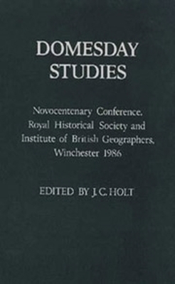 Domesday Studies: Papers Read at the Novocentenary Conference of the Royal Historical Society and the Institute of British Geographers, Winchester, 1986 - Royal Historical Society (Great Britain), and Institute Of British Geographers, and Holt, J C (Editor)