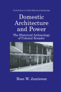 Domestic Architecture and Power: The Historical Archaeology of Colonial Ecuador