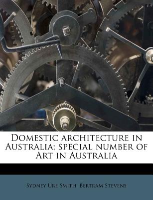 Domestic Architecture in Australia; Special Number of Art in Australia - Smith, Sydney Ure, and Stevens, Bertram