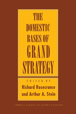 Domestic Bases of Grand Strategy - Rosecrance, Richard (Editor), and Stein, Arthur A (Editor)