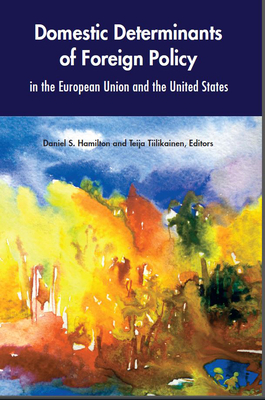 Domestic Determinants of Foreign Policy in the European Union and the United States - Hamilton, Daniel S (Editor), and Tiilikainen, Teija (Editor)