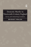 Domestic Murder in Nineteenth-Century England: Literary and Cultural Representations