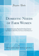 Domestic Needs of Farm Women: Extracts from Letters Received from Farm Women in Response to an Inquiry How the U. S. Department of Agriculture Can Better Meet the Needs of Farm Housewives (Classic Reprint)