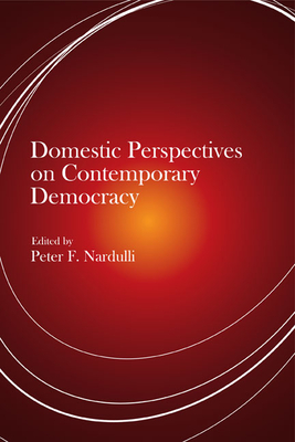 Domestic Perspectives on Contemporary Democracy - Nardulli, Peter F (Contributions by), and Bennett, W Lance (Contributions by), and Bimber, Bruce (Contributions by)