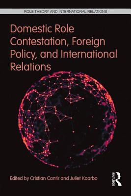 Domestic Role Contestation, Foreign Policy, and International Relations - Cantir, Cristian (Editor), and Kaarbo, Juliet (Editor)