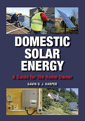 Domestic Solar Energy: A Guide for the Home Owner - Gavin Harper Bsc Msc