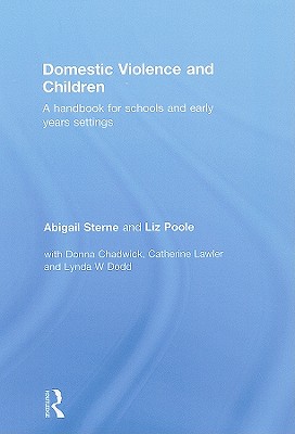 Domestic Violence and Children: A Handbook for Schools and Early Years Settings - Sterne, Abigail, and Poole, Liz