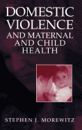 Domestic Violence and Maternal and Child Health: New Patterns of Trauma, Treatment, and Criminal Justice Responses
