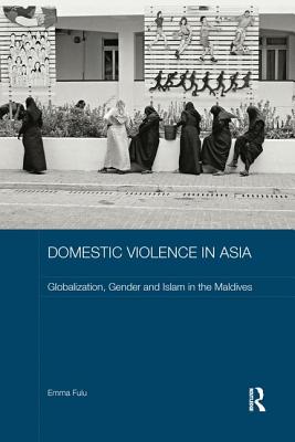 Domestic Violence in Asia: Globalization, Gender and Islam in the Maldives - Fulu, Emma