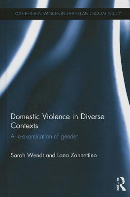 Domestic Violence in Diverse Contexts: A Re-examination of Gender - Wendt, Sarah, and Zannettino, Lana
