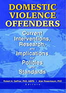 Domestic Violence Offenders: Current Interventions, Research, and Implications for Policies and Standards