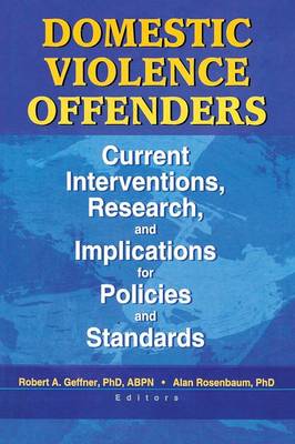 Domestic Violence Offenders: Current Interventions, Research, and Implications for Policies and Standards - Rosenbaum, Alan