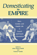 Domesticating the Empire: Race, Gender, and Family Life in French and Dutch Colonialism