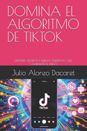 Domina El Algoritmo de Tiktok: Historia, Secretos Y Nuevas Tendencias Que Cambiarn El Juego