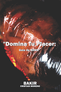 Domina Tu Placer: Gu?a de BDSM