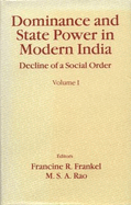 Dominance and State Power in Modern India: Decline of a Social Ordervolume 1 - Frankel, Francine R (Editor), and Rao, M S a (Editor)