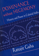 Dominance Without Hegemony: History and Power in Colonial India