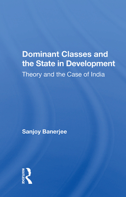 Dominant Classes and the State in Development: Theory and the Case of India - Banerjee, Sanjoy