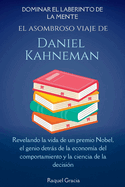 Dominar el laberinto de la mente: el asombroso viaje de Daniel Kahneman: Revelando la vida de un premio Nobel, el genio detrs de la econom?a del comportamiento y la ciencia de la decisi?n