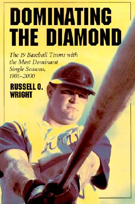 Dominating the Diamond: The 19 Baseball Teams with the Most Dominant Single Seasons, 1901-2000 - Wright, Russell O