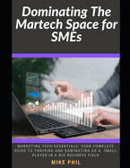 Dominating The Martech Space for SMEs: Understanding Marketing Tech: Your Guide to Thriving and Dominating as a Small Player in a Big Industry