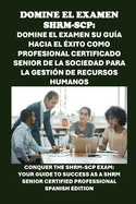 Domine el examen SHRM-SCP: Su gu?a hacia el ?xito como Profesional Certificado Senior de la Sociedad para la Gesti?n de Recursos Humanos: Conquer the SHRM-SCP Exam: Your Guide to Success as a SHRM Senior Certified Professional